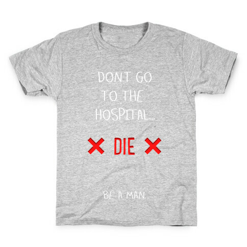 Don't Go to the Hospital... Die. Be a Man. Kids T-Shirt