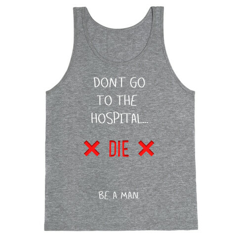 Don't Go to the Hospital... Die. Be a Man. Tank Top