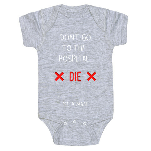 Don't Go to the Hospital... Die. Be a Man. Baby One-Piece