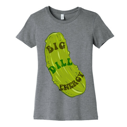 Big Dill Energy Womens T-Shirt