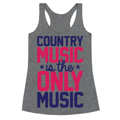 Country Music Is The Only Music Racerback Tank Top