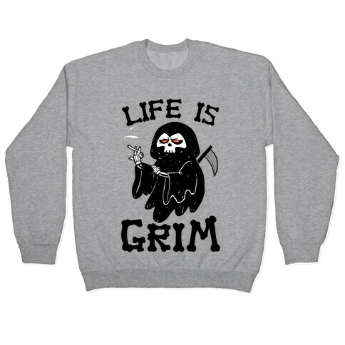 Life Is Grim Pullover