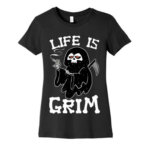 Life Is Grim Womens T-Shirt