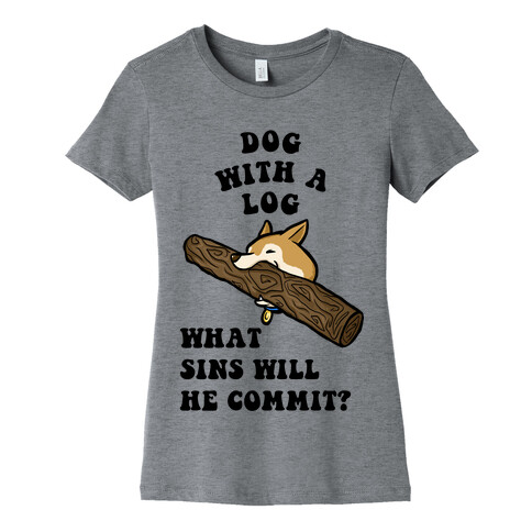 Dog With a Log Womens T-Shirt