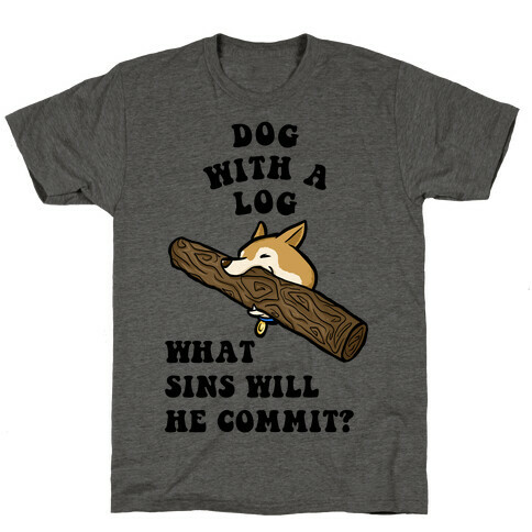 Dog With a Log T-Shirt