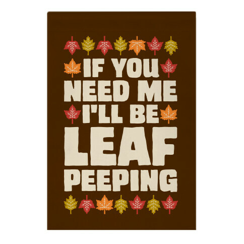 If You Need Me I'll Be Leaf Peeping  Garden Flag