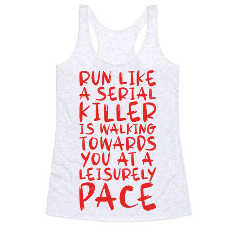 Run Like a Serial Killer Is Walking Towards You Racerback Tank Top