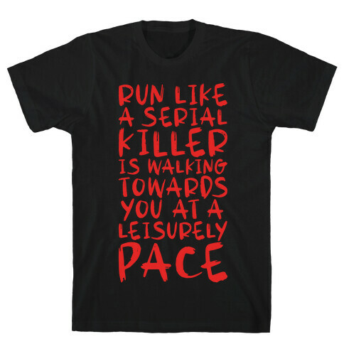 Run Like a Serial Killer Is Walking Towards You T-Shirt
