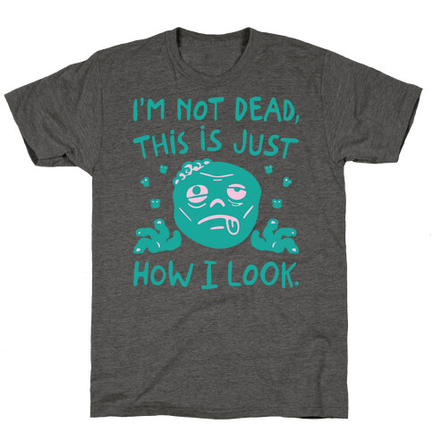 I'm Not Dead This Is Just How I Look Zombie Parody T-Shirt