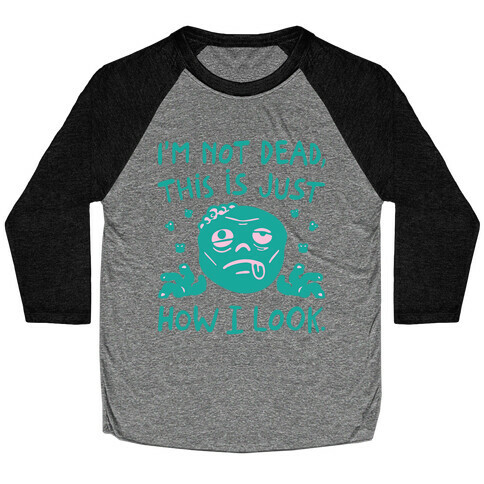 I'm Not Dead This Is Just How I Look Zombie Parody Baseball Tee