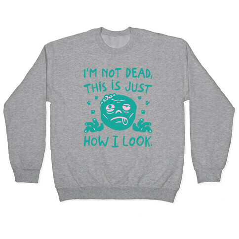 I'm Not Dead This Is Just How I Look Zombie Parody Pullover