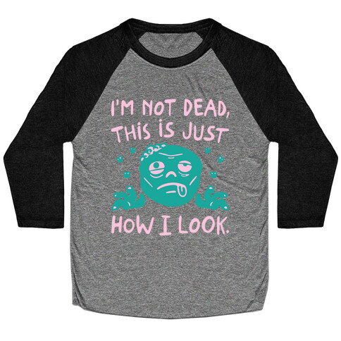 I'm Not Dead This Is Just How I Look Zombie Parody Baseball Tee