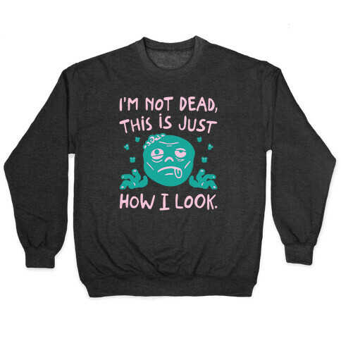 I'm Not Dead This Is Just How I Look Zombie Parody Pullover