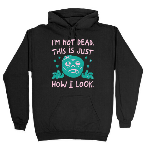 I'm Not Dead This Is Just How I Look Zombie Parody Hooded Sweatshirt