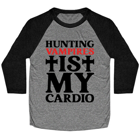 Hunting Vampires Is My Cardio Baseball Tee