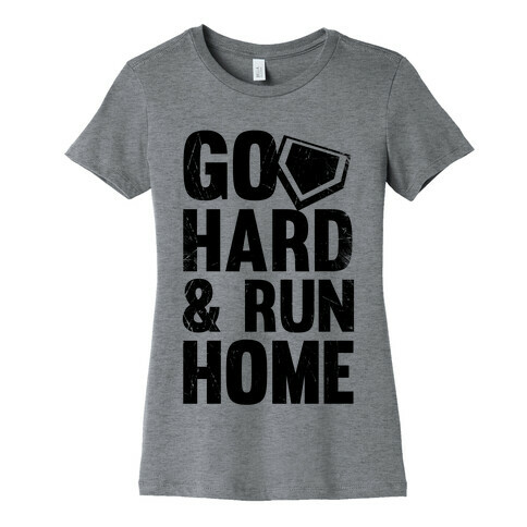 Go Hard & Run Home Womens T-Shirt