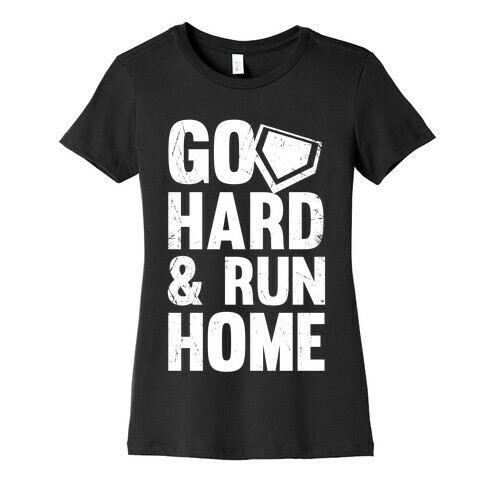 Go Hard & Run Home  Womens T-Shirt