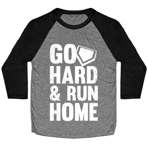 Go Hard & Run Home  Baseball Tee