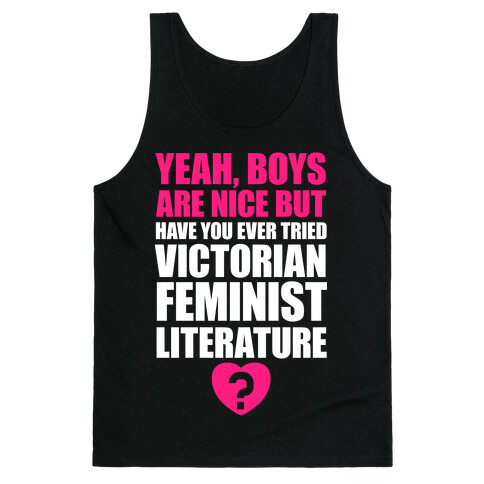 Yeah, Boys Are Nice But Have You Ever Tried Victorian Feminist Literature Tank Top