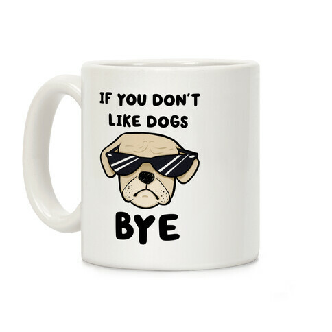 If You Don't Like Dogs, Bye Coffee Mug