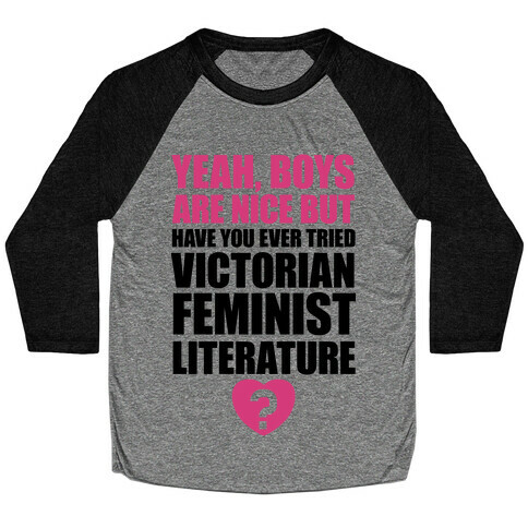 Yeah, Boys Are Nice But Have You Ever Tried Victorian Feminist Literature Baseball Tee