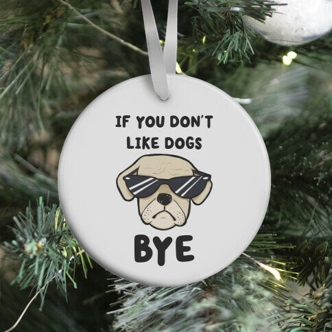 If You Don't Like Dogs, Bye Ornament