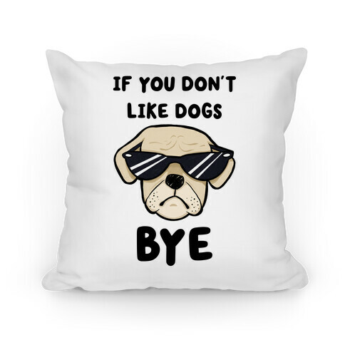 If You Don't Like Dogs, Bye Pillow