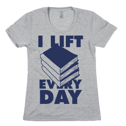 I Lift (Books) Every Day Womens T-Shirt