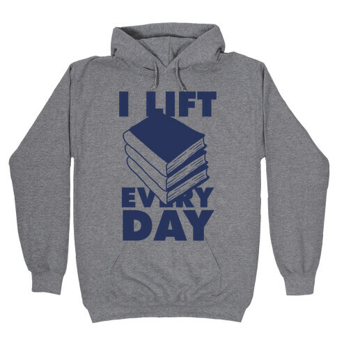 I Lift (Books) Every Day Hooded Sweatshirt