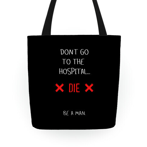 Don't Go to the Hospital... Die. Be a Man. Tote