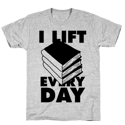I Lift (Books) Every Day T-Shirt