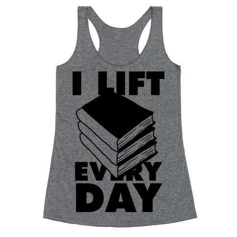 I Lift (Books) Every Day Racerback Tank Top
