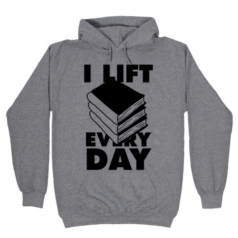 I Lift (Books) Every Day Hooded Sweatshirt