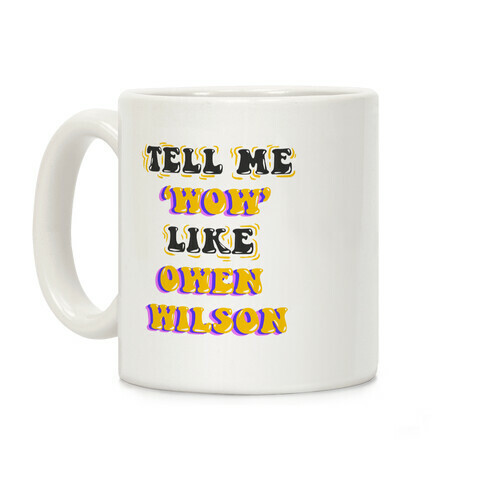 Tell Me Wow Like Owen Wilson Coffee Mug