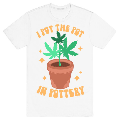 I Put The Pot In Pottery T-Shirt