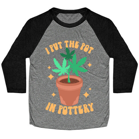 I Put The Pot In Pottery Baseball Tee