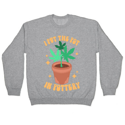 I Put The Pot In Pottery Pullover