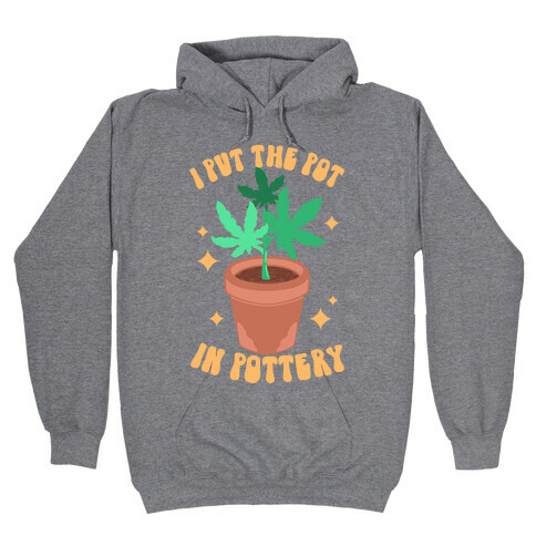 I Put The Pot In Pottery Hooded Sweatshirt