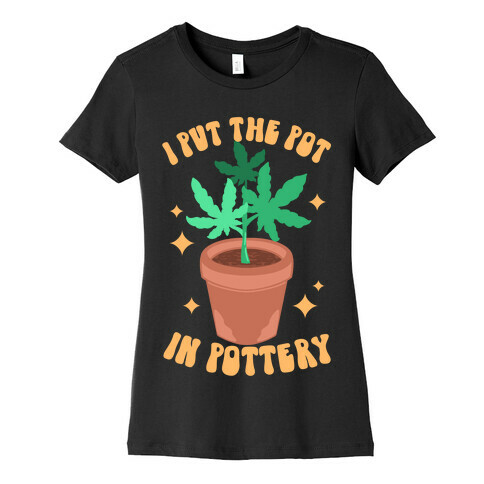 I Put The Pot In Pottery Womens T-Shirt