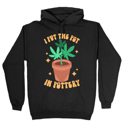 I Put The Pot In Pottery Hooded Sweatshirt