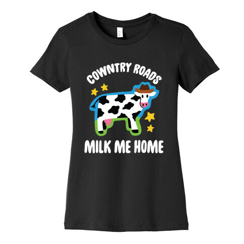 Cowntry Roads Milk Me Home Womens T-Shirt