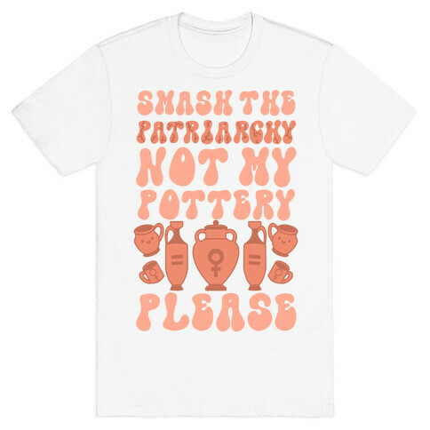 Smash The Patriarchy Not My Pottery Please T-Shirt