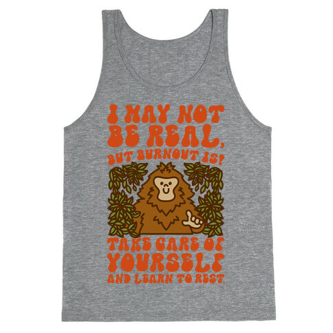 I May Not Be Real But Burnout Is Bigfoot  Tank Top
