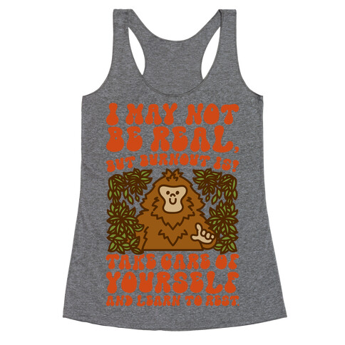 I May Not Be Real But Burnout Is Bigfoot  Racerback Tank Top