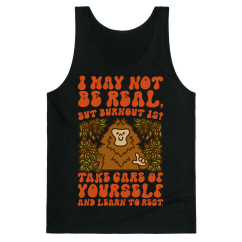 I May Not Be Real But Burnout Is Bigfoot  Tank Top