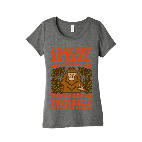 I May Not Be Real But Burnout Is Bigfoot  Womens T-Shirt