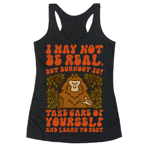 I May Not Be Real But Burnout Is Bigfoot  Racerback Tank Top