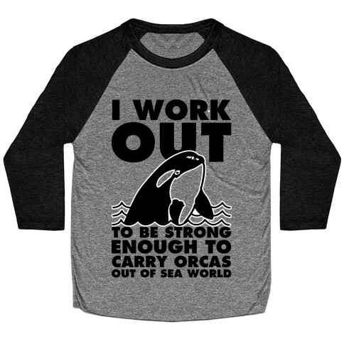 I Work Out to be Strong Enough to Carry Orcas Out of Sea World Baseball Tee