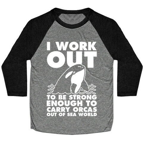I Work Out to be Strong Enough to Carry Orcas Out of Sea World Baseball Tee