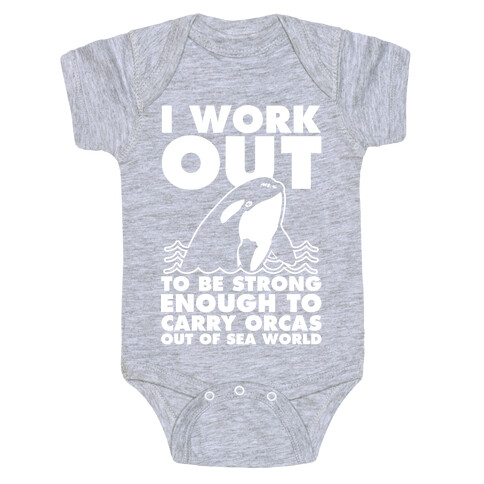 I Work Out to be Strong Enough to Carry Orcas Out of Sea World Baby One-Piece